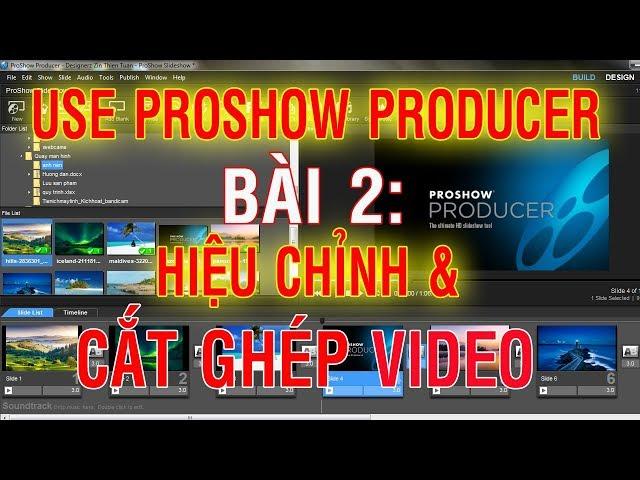 Hướng dẫn sử dụng Proshow Producer |Bài 2|  Hiệu chỉnh và Cắt ghép video