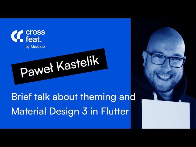 Cross feat. Flutter | Paweł Kastelik - Brief talk about theming and Material Design 3 in Flutter