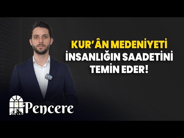 Kur'ân Medeniyeti insanlığın saadetini temin eder! | PENCERE