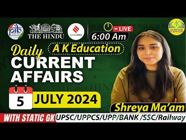 UPP/ RRBSI/ UPSI | Daily Current Affairs | 05 July 2024 | Shreya Ma'am | AK Education