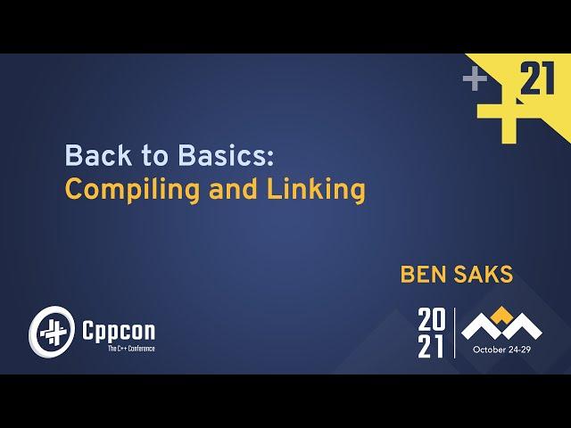 Back to Basics: Compiling and Linking - Ben Saks - CppCon 2021