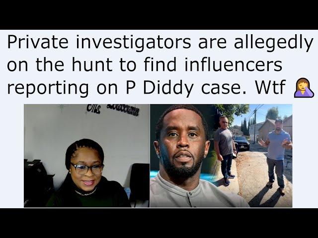 Private investigators are allegedly on the hunt to find influencers reporting on P Diddy case. Wtf 