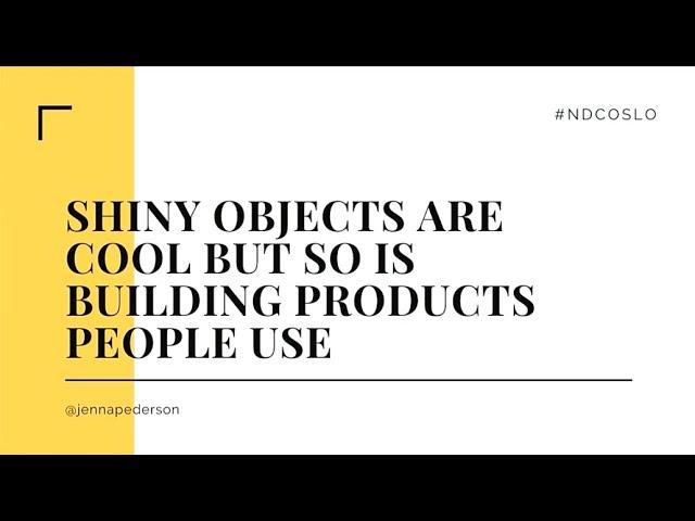 Shiny objects are cool, but so is building products people use - Jenna Pederson