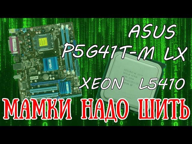 МАМКИ ПОД 775 для ксеона НАДО шить. ASUS P5G41 LX  +  XEON L5410 и GeForce GT730.