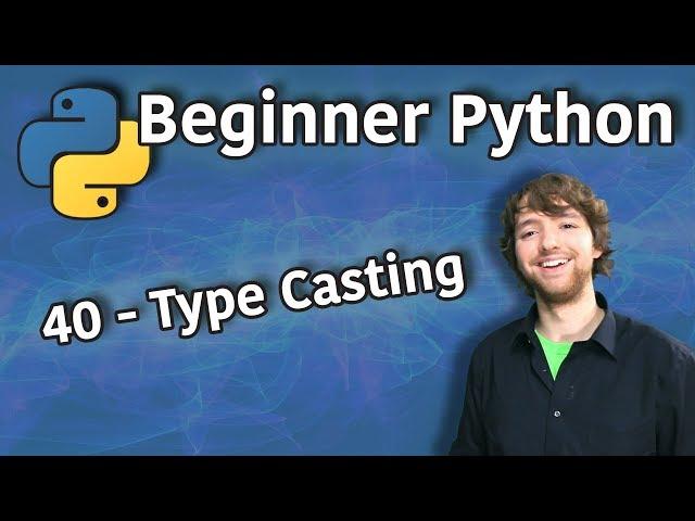 Beginner Python Tutorial 40 - Type Casting