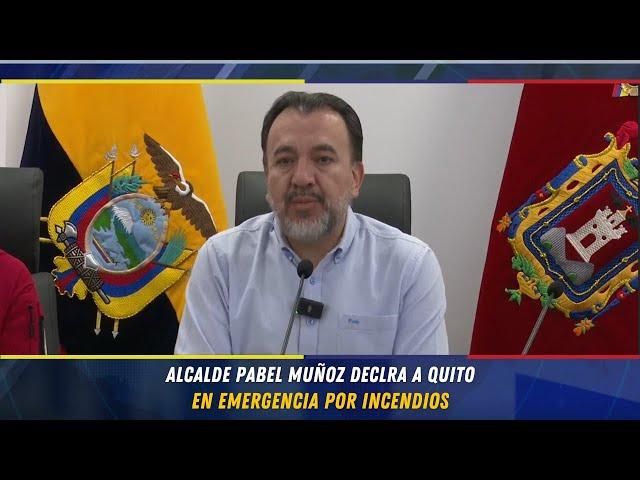 ALCALDE PABEL MUÑOZ DECLRA A QUITO EN EMERGENCIA POR INCENDIOS