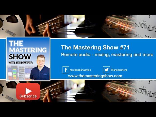 Remote audio - mixing, mastering and more - Episode #71 | The Mastering Show Podcast