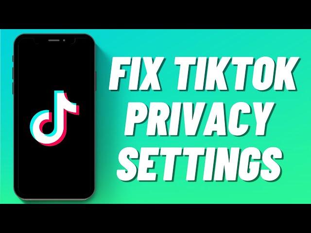 How To Fix TikTok Privacy Settings