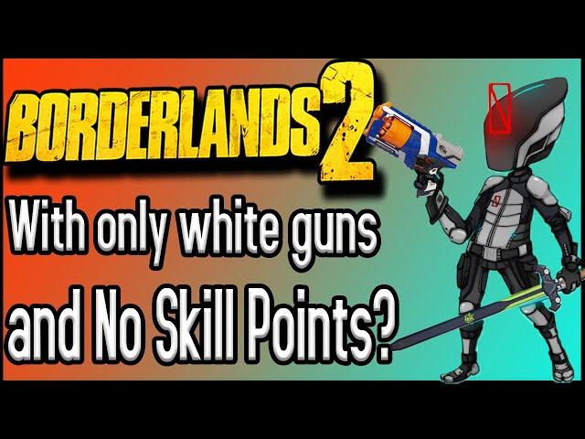 Can You Beat Borderlands 2 With ONLY White Gear and No Skill Points?