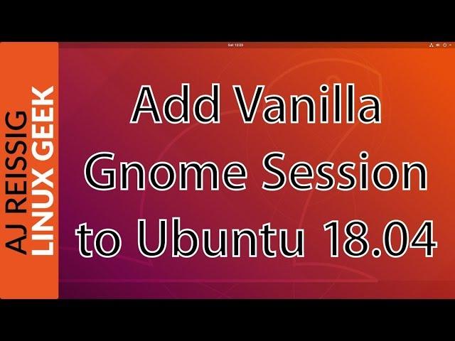 How to install Vanilla Gnome Session on Ubuntu 18.04 (Re-uploaded)