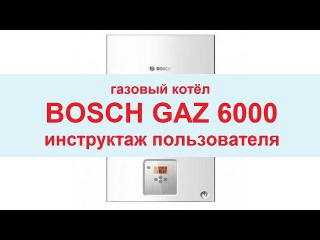 Газовый котёл Bosch Gaz 6000 инструктаж пользователя