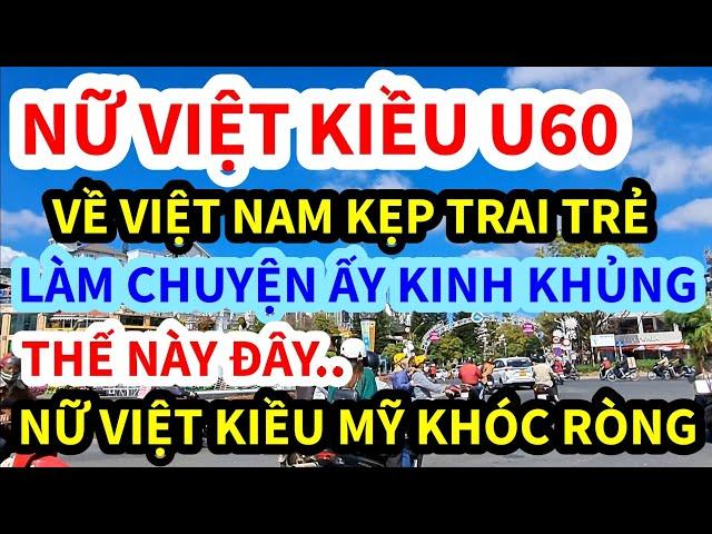 NỮ VIỆT KIỀU MỸ, U60 VỀ VIỆT NAM KẸP TRAI TRẺ, LÀM CHUYỆN ẤY THẾ NÀY ĐÂY, CÁI KẾT KHÔNG NGỜ