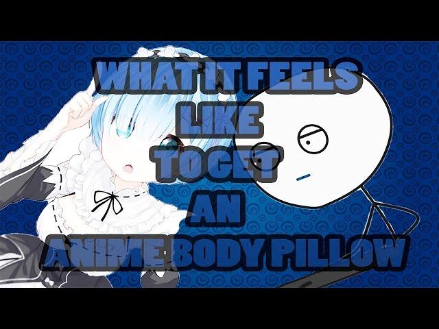 What it feels like to get an anime body pillow