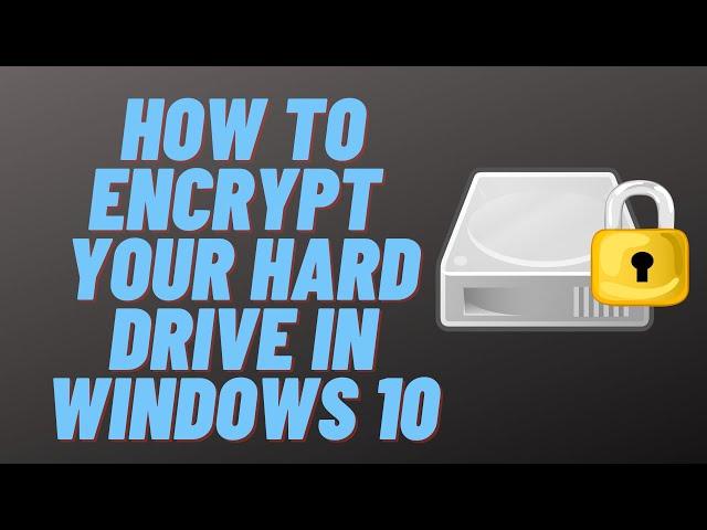 How to Encrypt Your Hard Drive in Windows 10