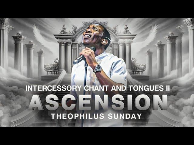 ASCENSION - Theophilus Sunday | Intercessory Chant And Tongues II | Prayer Instrumental