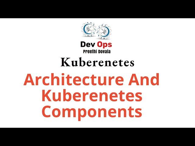 Kubernetes  Architecture & Kuberenetes Components