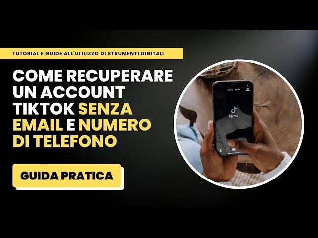 Come Recuperare un Account TikTok ed Accedere Senza Email e Numero di Telefono - Guida Pratica