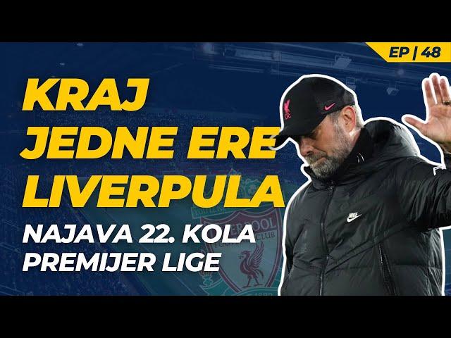 EP 48 | KRAJ jedne ere LIVERPULA... | Najava 22. kola Premijer lige