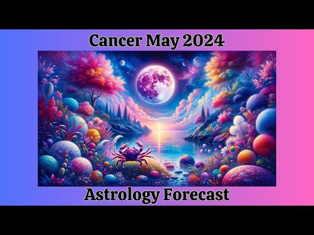 Cancer May 2024 COSMIC COURAGE CATALYST (Astrology Forecast)