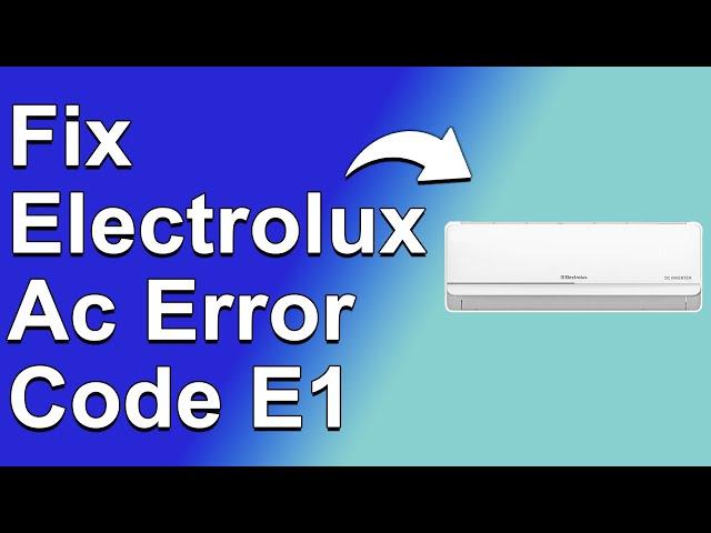 How To Fix Electrolux AC Error Codes E1 (Troubleshooting Error E1 - What Should You Do to Fix It?)