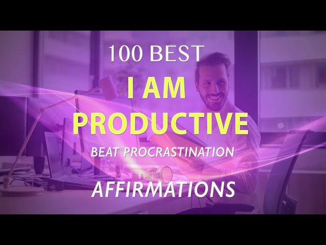 100 Best I AM Productive Affirmations - BEAT PROCRASTINATION!