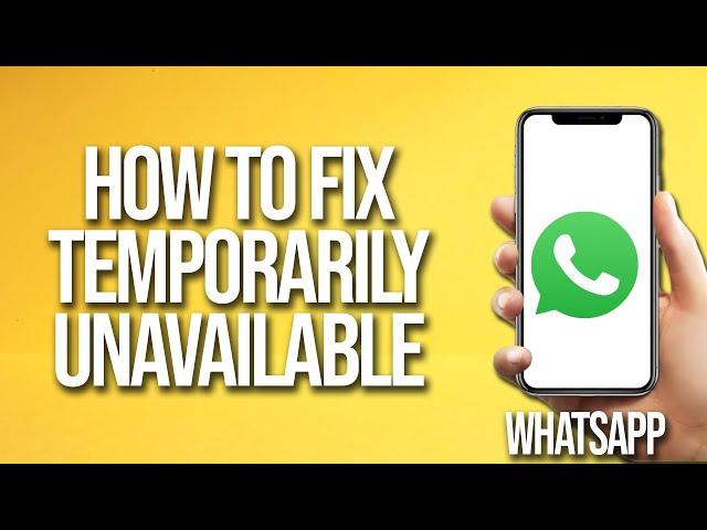 How To Fix WhatsApp Temporarily unavailable
