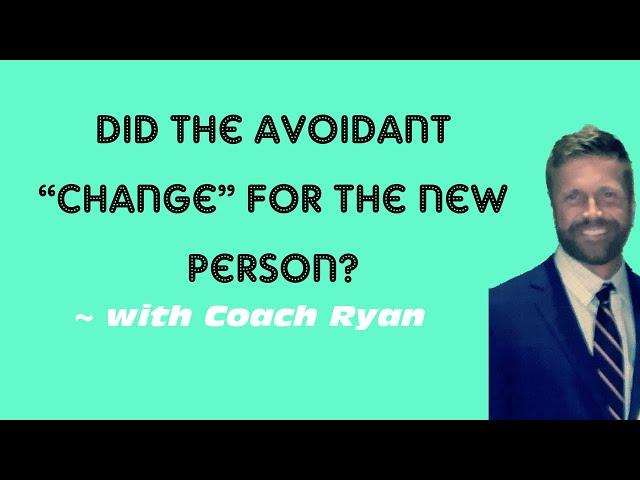 Did the avoidant “change” for the new person?