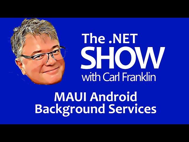 MAUI Android Background Services: The .NET Show with Carl Franklin Ep. 46