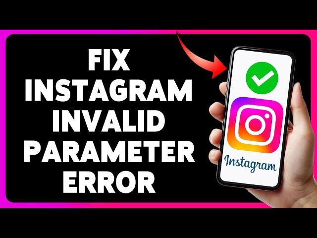 How To Fix Instagram Invalid Parameter Error 2024