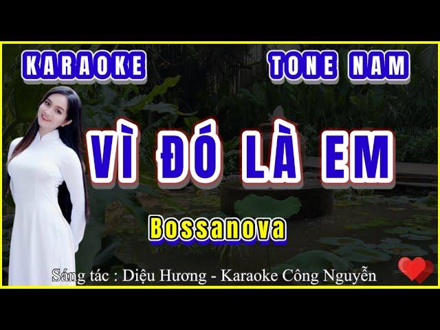 Karaoke Vì Đó Là Em | Bossanova | Tone Nam | CN