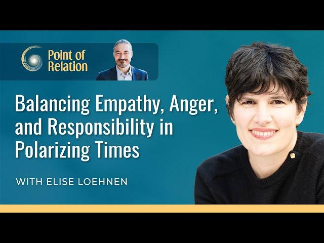 Elise Loehnen | Balancing Empathy, Anger, and Responsibility in Polarizing Times | Point of Relation