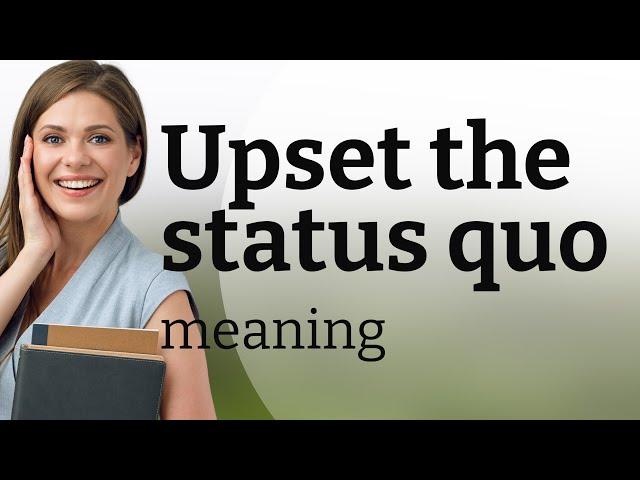 Upset the Status Quo: Unpacking the Phrase