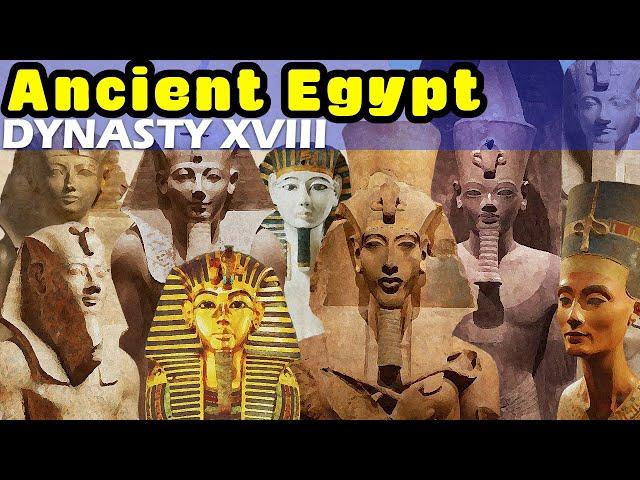 History of Ancient Egypt: Dynasty XVIII - Egypt's Golden Age and the Start of the New Kingdom