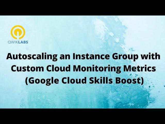 Autoscaling an Instance Group with Custom Cloud Monitoring Metrics-[GSP087]