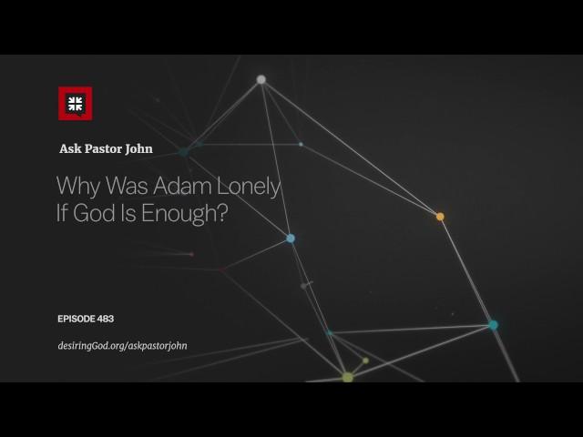 Why Was Adam Lonely If God Is Enough?