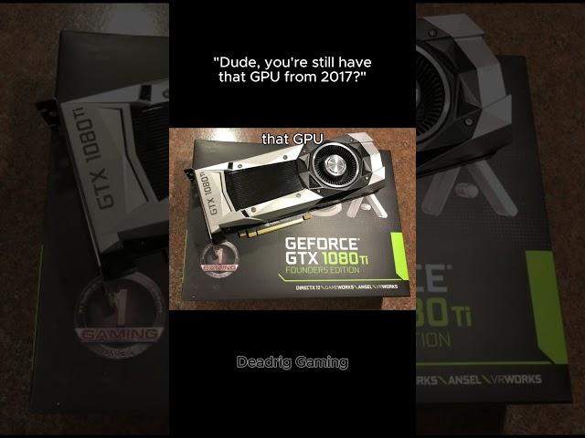 POV: It's 2025 and you still have a GTX 1080 Ti