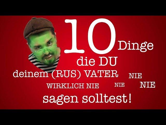 10 Dinge - die du deinem (RUS) Vater lieber nicht sagen solltest.