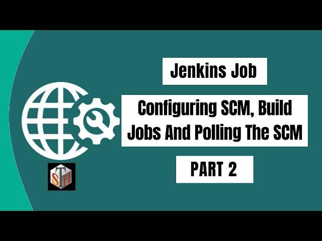 Jenkins Job: Configuring SCM, Build Jobs And Polling The SCM: part 2