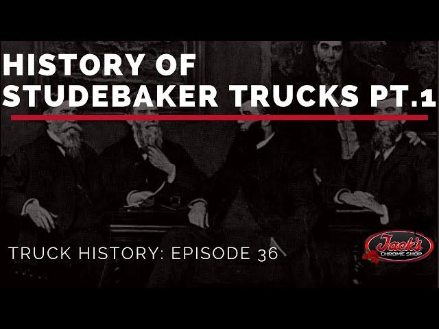 History of Studebaker Trucks - Truck History Episode 36 PT. 1