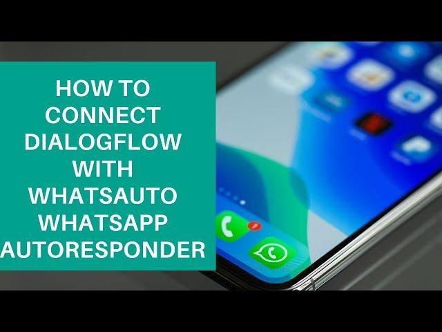 Dialogflow Tutorials: How to connect Dialogflow with WhatsAuto Whatsapp Autoresponder