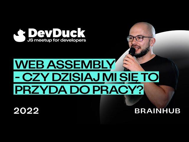 DevDuck 2022 | WebAssembly - czy dzisiaj mi się to przyda do pracy? | Benedykt Dryl