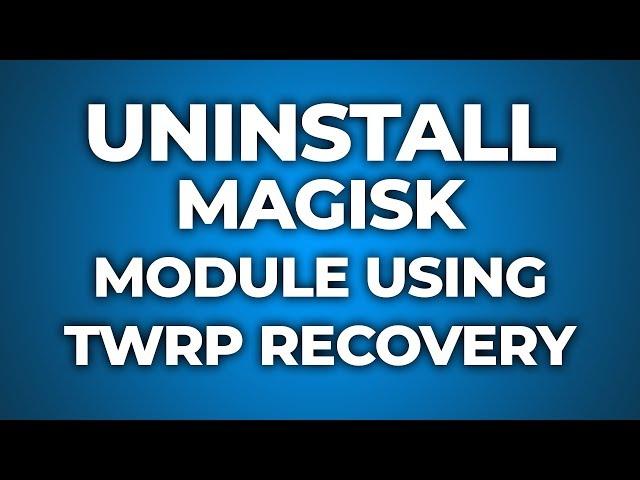 Uninstall Magisk Module Using TWRP Recovery