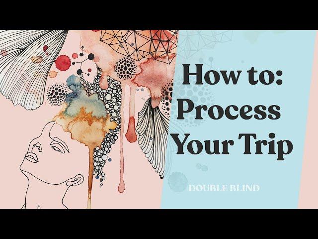 Taking Psychedelics  Processing Your Trip | DoubleBlind