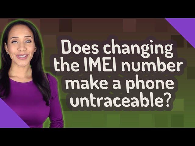 Does changing the IMEI number make a phone untraceable?