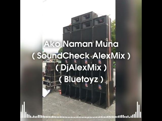 Ako Naman Muna ( SoundCheck AlexMix ) ( DjAlexMix ) ( Bluetoyz )