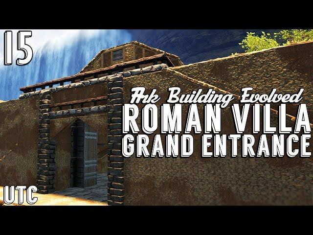 Ark Building Evolved :: Episode 15 :: Roman Villa Grand Entrance :: Roman House (Part 3) :: UTC