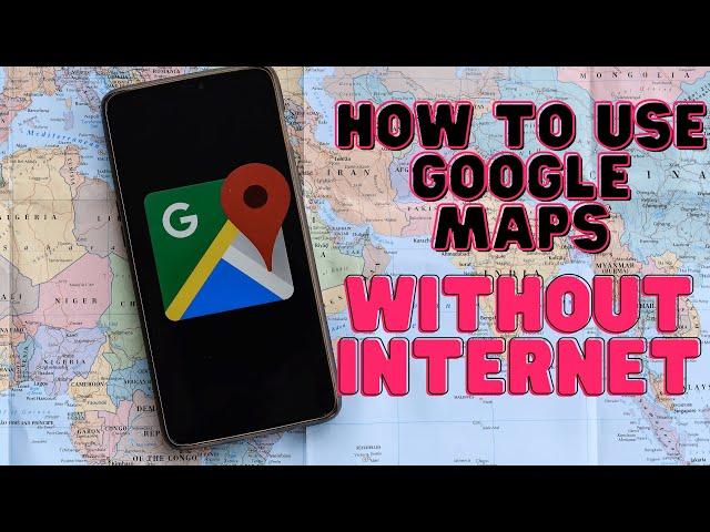 How to use Google Maps Without Internet