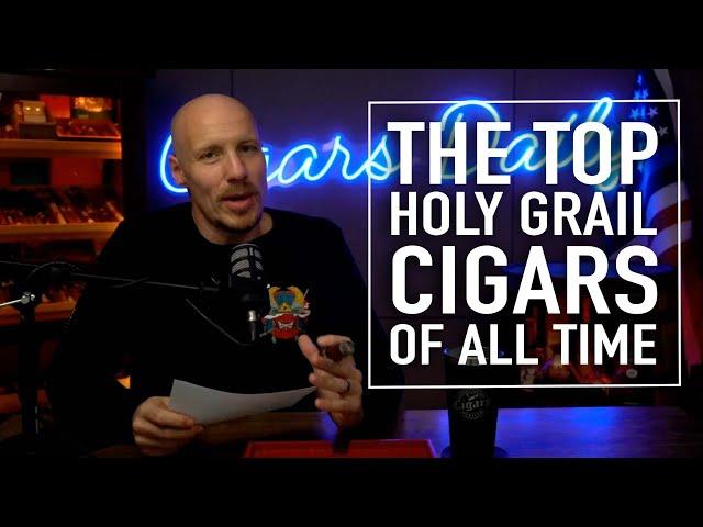 The Top Holy Grail Cigars - Loved The World Over!