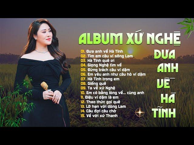 TUYỂN TẬP ALBUM XỨ NGHỆ Hay Nhất 2024 | ĐƯA ANH VỀ HÀ TĨNH, Tìm Em Câu Ví Sông Lam