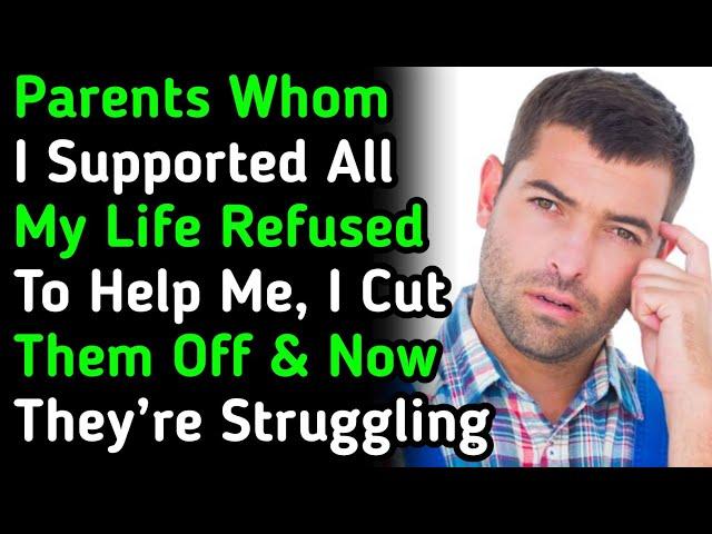 Parents Whom I Supported All My Life Refused To Help Me; I Cut Them Off & Now They’re Struggling